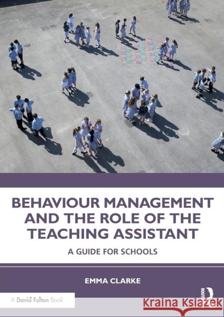 Behaviour Management and the Role of the Teaching Assistant: A Guide for Schools Emma Clarke 9780367175610 Routledge