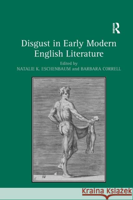 Disgust in Early Modern English Literature Natalie K. Eschenbaum Barbara Correll 9780367175733 Routledge