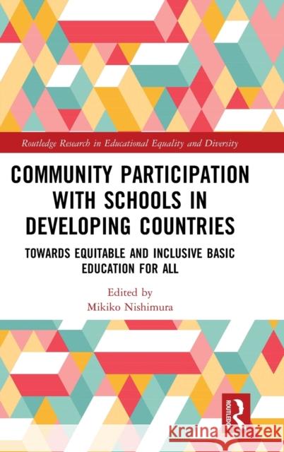 Community Participation with Schools in Developing Countries: Towards Equitable and Inclusive Basic Education for All Nishimura, Mikiko 9780367175832