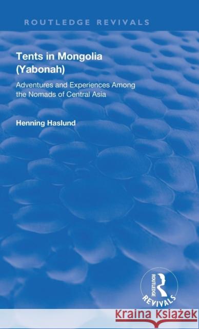 Tents in Mongolia: Adventures and Experiences Among the Nomads of Central Asia Haslund, Henning 9780367175870 Taylor and Francis