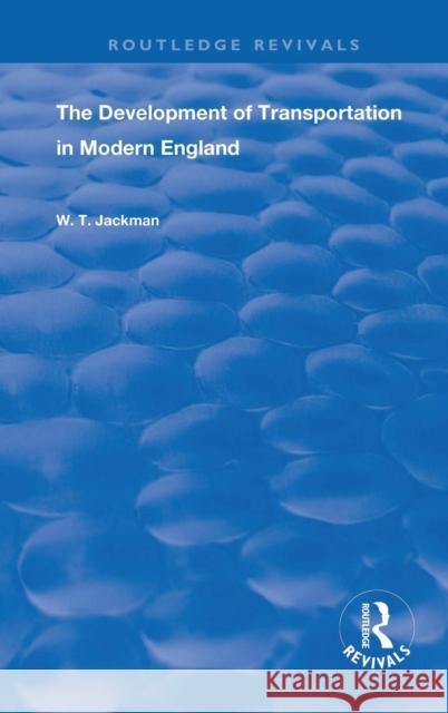 The Development of Transportation in Modern England William T. Jackman 9780367175955 Taylor and Francis
