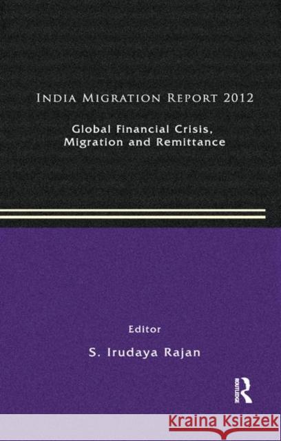 India Migration Report 2012: Global Financial Crisis, Migration and Remittances Rajan, S. Irudaya 9780367176655