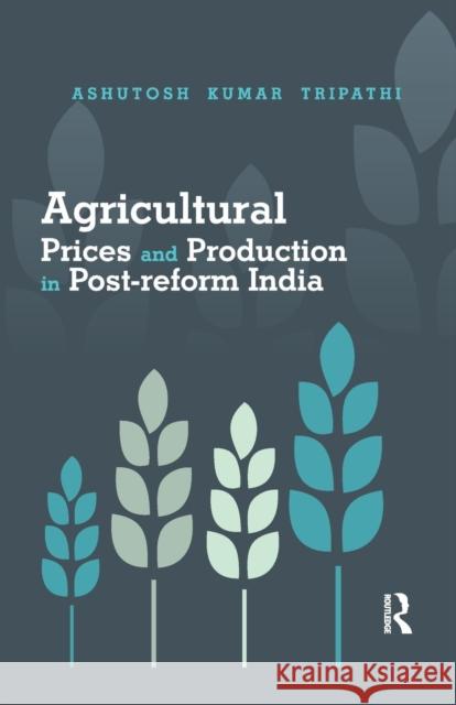 Agricultural Prices and Production in Post-Reform India Tripathi, Ashutosh Kumar 9780367176761 Routledge Chapman & Hall