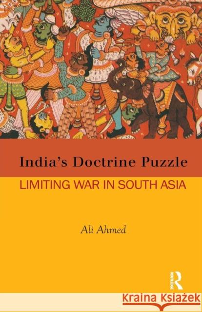 India's Doctrine Puzzle: Limiting War in South Asia Ali Ahmed 9780367176785 Routledge Chapman & Hall