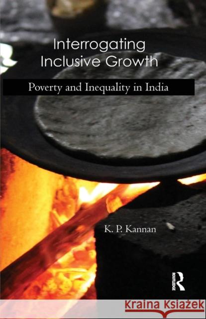 Interrogating Inclusive Growth: Poverty and Inequality in India K. P. Kannan 9780367176860