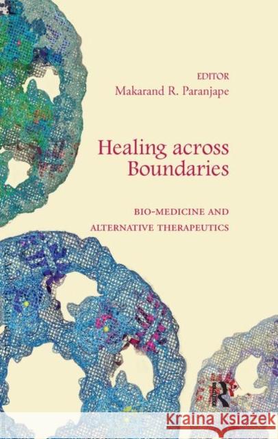 Healing Across Boundaries: Bio-Medicine and Alternative Therapeutics Paranjape, Makarand R. 9780367176914