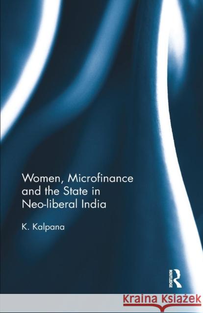 Women, Microfinance and the State in Neo-Liberal India Kalpana, K. 9780367177249 Routledge Chapman & Hall