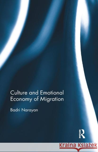 Culture and Emotional Economy of Migration Badri Narayan 9780367177348