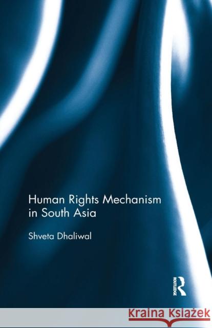 Human Rights Mechanism in South Asia Shveta Dhaliwal 9780367177362