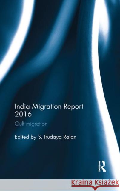 India Migration Report 2016: Gulf Migration Rajan, S. Irudaya 9780367177409 Taylor and Francis