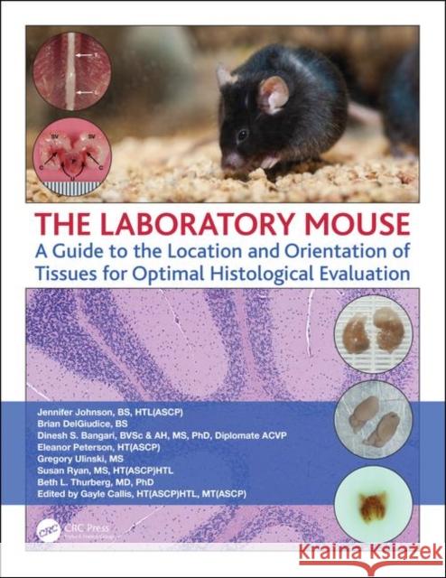 The Laboratory Mouse: A Guide to the Location and Orientation of Tissues for Optimal Histological Evaluation Jennifer Johnson Brian Delgiudice Dinesh Bangari 9780367177751
