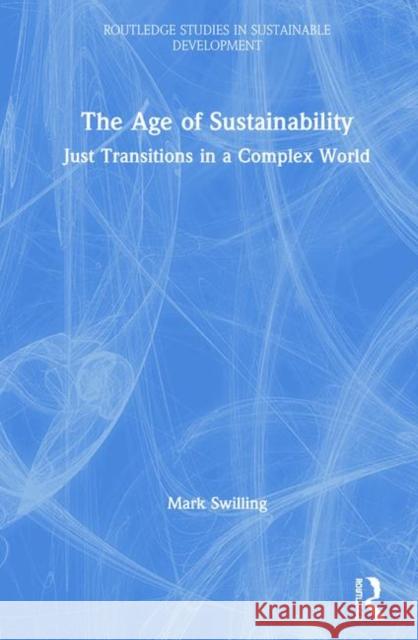 The Age of Sustainability: Just Transitions in a Complex World Mark Swilling 9780367178154