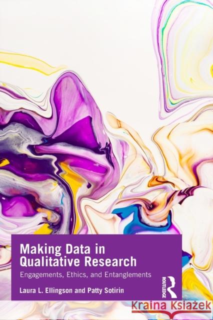 Making Data in Qualitative Research: Engagements, Ethics, and Entanglements Laura L. Ellingson Patty Sotirin 9780367178888 Routledge