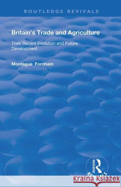 Britain's Trade and Agriculture: Their Recent Evolution and Future Development Fordham, Montague 9780367178963 Taylor and Francis