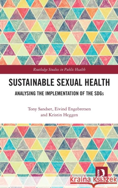 Sustainable Sexual Health: Analysing the Implementation of the SDGs Sandset, Tony 9780367179076 Taylor & Francis Ltd