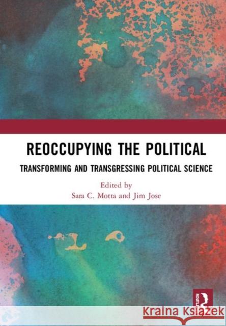 Reoccupying the Political: Transforming and Transgressing Political Science Motta, Sara C. 9780367179304