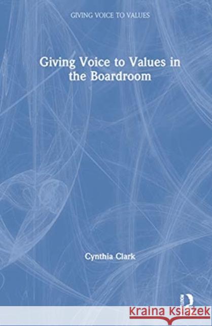 Giving Voice to Values in the Boardroom Cynthia E. Clark 9780367179373 Routledge