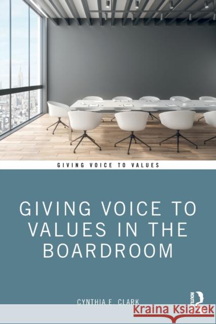 Giving Voice to Values in the Boardroom Cynthia E. Clark 9780367179397 Routledge