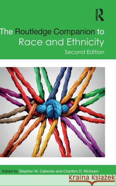 The Routledge Companion to Race and Ethnicity Stephen M. Caliendo Charlton D. McIlwain 9780367179502 Routledge