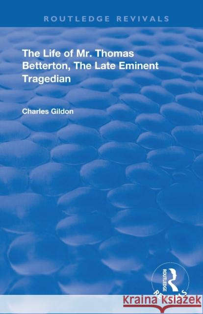 The Life of Mr. Thomas Betterton: The Late Eminent Tragedian Charles Gildon 9780367179625 Routledge