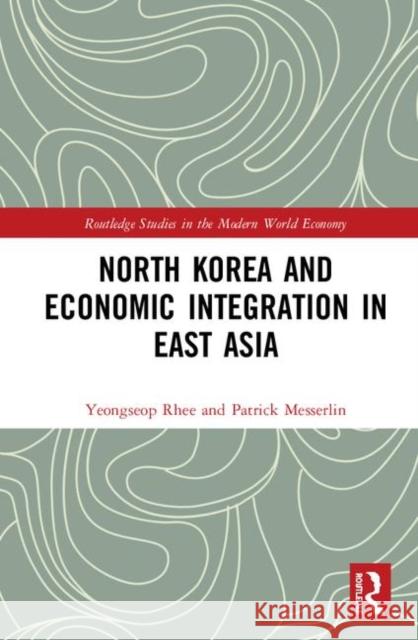 North Korea and Economic Integration in East Asia Yeongseop Rhee Patrick Messerlin 9780367179762