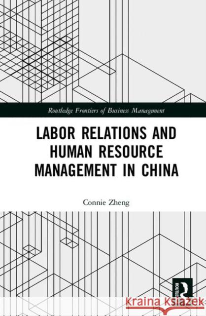 Labor Relations and Human Resource Management in China Connie Zheng 9780367179779 Routledge