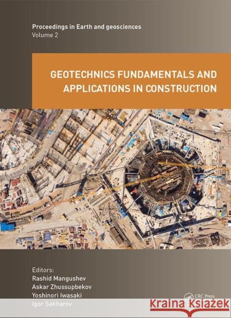 Geotechnics Fundamentals and Applications in Construction: New Materials, Structures, Technologies and Calculations Rashid Mangushev Askar Zhussupbekov Yoshinori Iwasaki 9780367179830