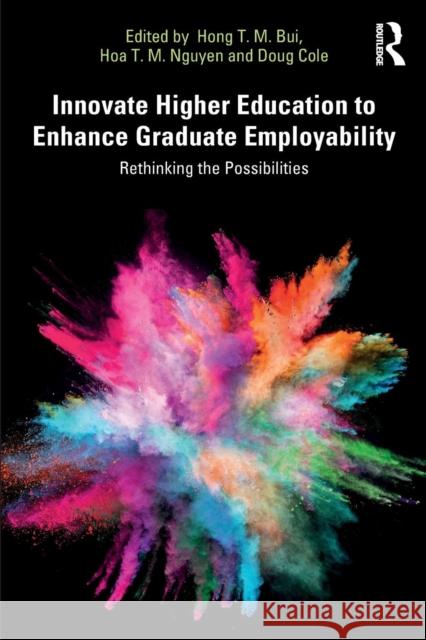 Innovate Higher Education to Enhance Graduate Employability: Rethinking the Possibilities Hong T. M. Bui Hoa Thi Mai Nguyen Doug Cole 9780367179861 Routledge