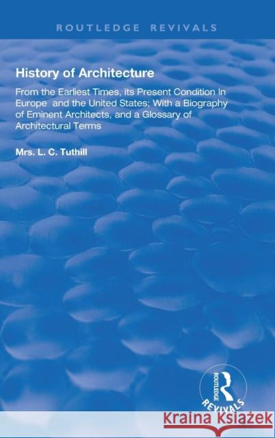 History of Architecture, from the Earliest Times: Its Present Condition in Europe and the United States; With a Biography of Eminent Architects, and a Tuthill, L. C. 9780367179953 Taylor and Francis