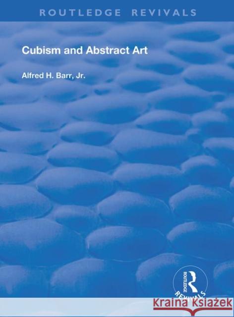 Cubism and Abstract Art: Painting, Sculpture, Constructions, Photography, Architecture, Industrial Art, Theatre Films, Posters, Typography Barr Jr, Alfred H. 9780367180218 Routledge