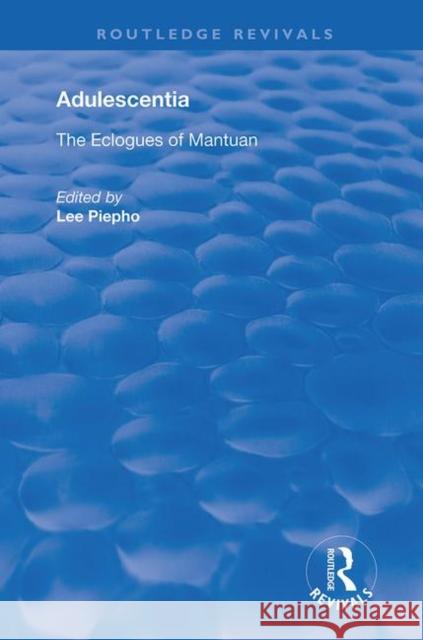 Adulescentia: The Eclogues of Mantuan / Baptista (Spagnuoli) Mantuanus Piepho, Lee 9780367180294 Routledge