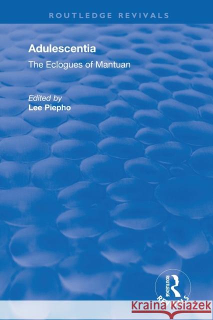 Adulescentia: The Eclogues of Mantuan / Baptista (Spagnuoli) Mantuanus Piepho, Lee 9780367180317 Routledge