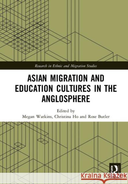 Asian Migration and Education Cultures in the Anglosphere Megan Watkins Christina Ho Rose Butler 9780367180379 Routledge