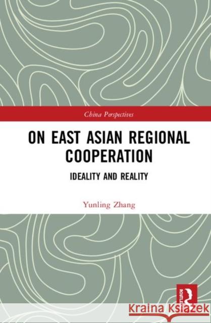 On East Asian Regional Cooperation: Ideality and Reality Yunling Zhang 9780367180638 Routledge