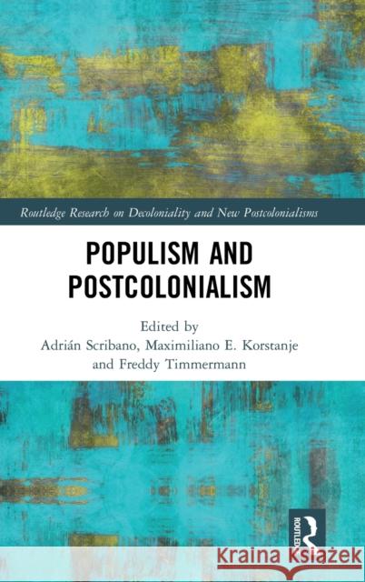 Populism and Postcolonialism Adrian Scribano Maximiliano E. Korstanje Freddy Alex Timmerman 9780367180706 Routledge