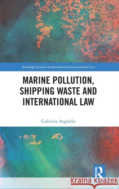 Marine Pollution, Shipping Waste and International Law Gabriela Arguello 9780367180980 Routledge