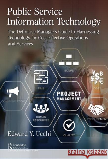 Public Service Information Technology: The Definitive Manager's Guide to Harnessing Technology for Cost-Effective Operations and Services Edward Uechi 9780367181109 Taylor & Francis Ltd
