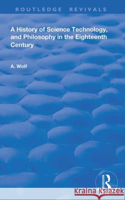 A History of Science Technology and Philosophy in the 18th Century Abraham Wolf 9780367181338