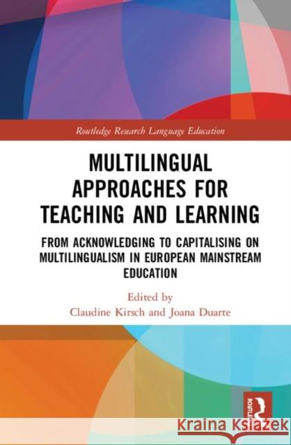 Multilingual Approaches for Teaching and Learning: From Acknowledging to Capitalising on Multilingualism in European Mainstream Education Claudine Kirsch Joana Duarte 9780367181352