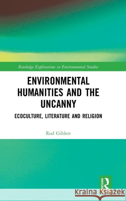 Environmental Humanities and the Uncanny: Ecoculture, Literature and Religion Rod Giblett 9780367181482