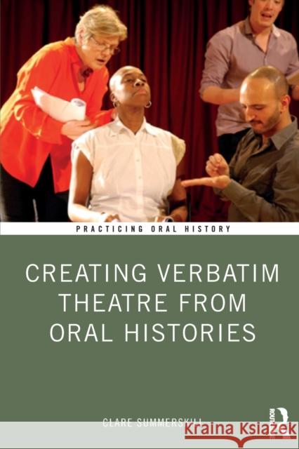 Creating Verbatim Theatre from Oral Histories Clare Summerskill 9780367181505 Routledge