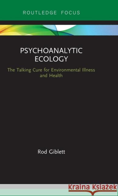 Psychoanalytic Ecology: The Talking Cure for Environmental Illness and Health Rod Giblett 9780367181536