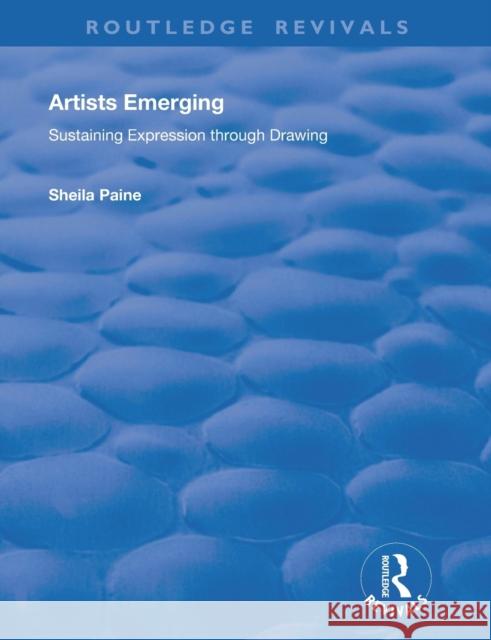 Artists Emerging: Sustaining Expression Through Drawing Sheila Paine Tom Phillips 9780367181598 Routledge