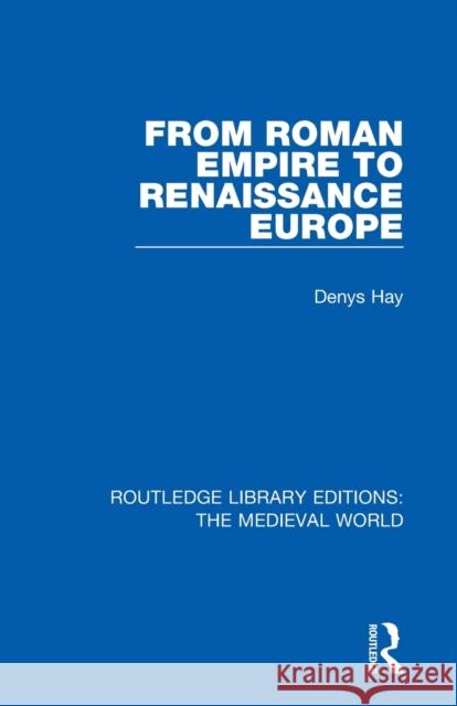 From Roman Empire to Renaissance Europe Denys Hay 9780367181758 Routledge