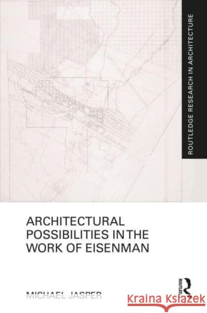 Architectural Possibilities in the Work of Eisenman Michael (University of Canberra, Australia) Jasper 9780367181833 Taylor & Francis Ltd