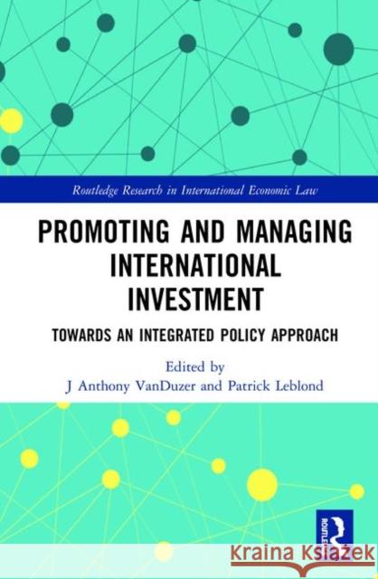 Promoting and Managing International Investment: Towards an Integrated Policy Approach Vanduzer, J. Anthony 9780367181840 Routledge