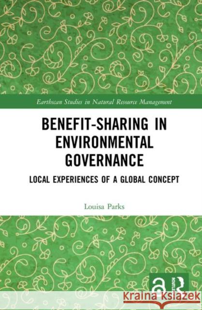 Benefit-Sharing in Environmental Governance: Local Experiences of a Global Concept Parks, Louisa 9780367181871 Routledge