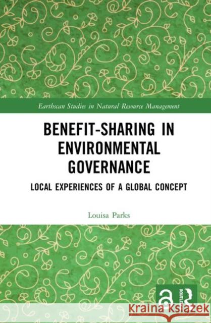 Benefit-Sharing in Environmental Governance: Local Experiences of a Global Concept Parks, Louisa 9780367181871