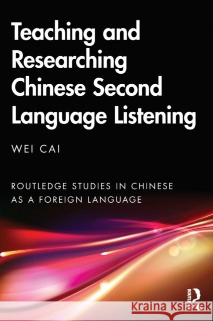 Teaching and Researching Chinese Second Language Listening Wei Cai 9780367181895 Taylor & Francis Ltd