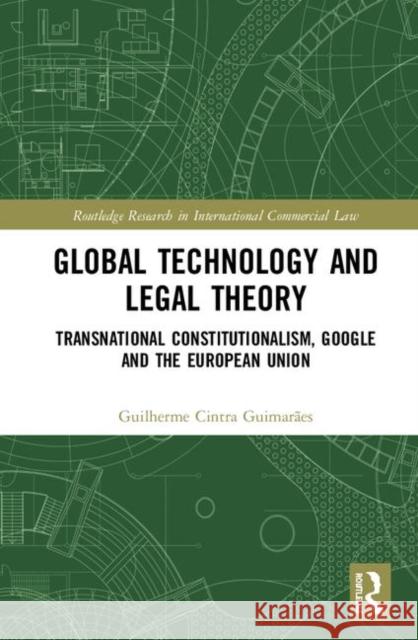 Global Technology and Legal Theory: Transnational Constitutionalism, Google and the European Union Cintra Guimarães, Guilherme 9780367181956 Routledge